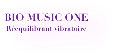 BIO MUSIC ONE  
Rééquilibrant vibratoire