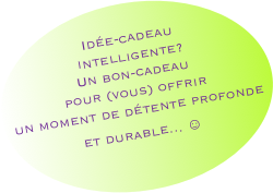 Idée-cadeau intelligente?Un bon-cadeau pour (vous) offrir un moment de détente profonde et durable... ☺