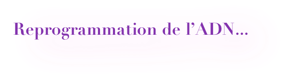 Reprogrammation de l’ADN...
